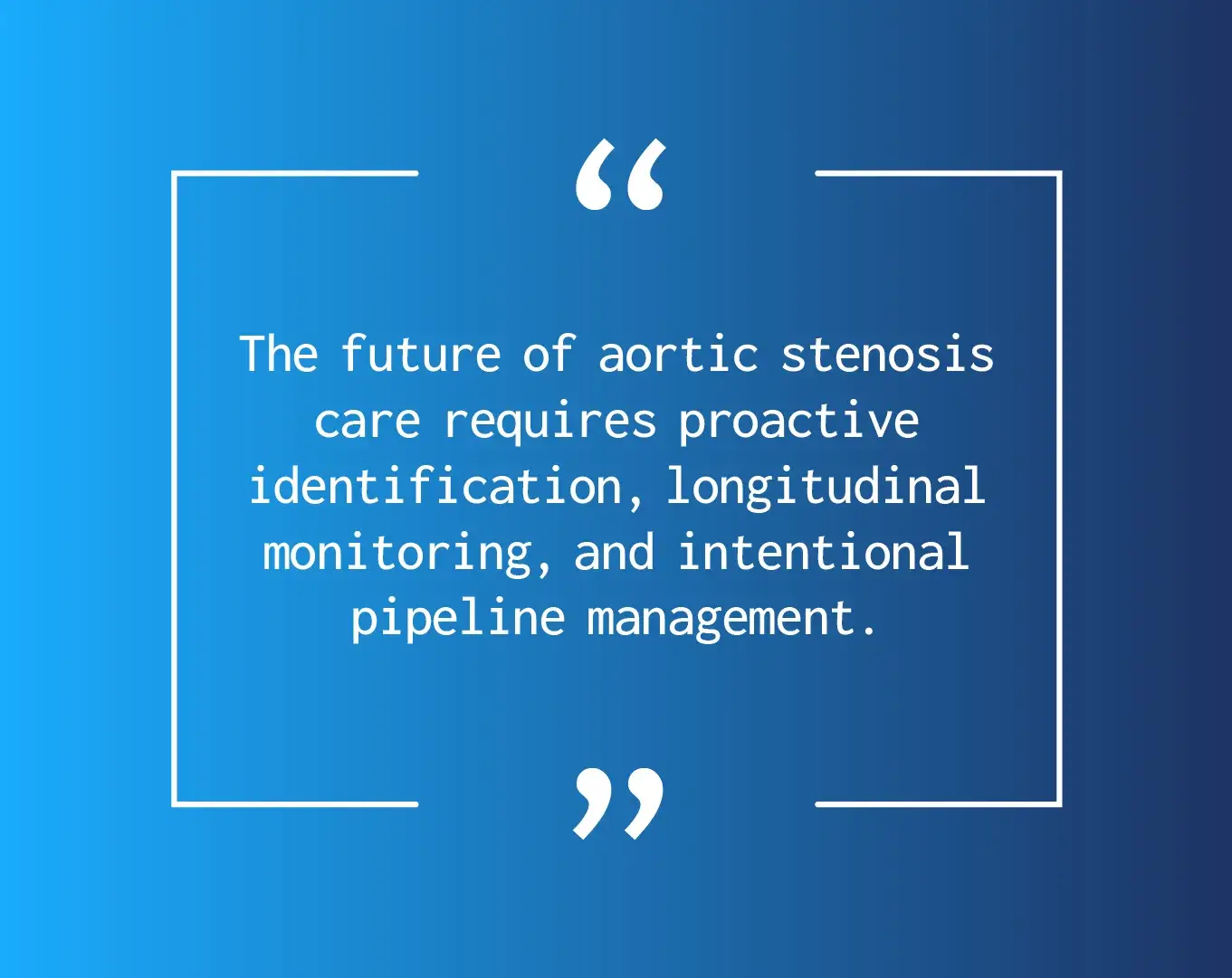 "The future of aortic stenosis care requires proactive identification, longitudinal monitoring, and intentional pipeline management."